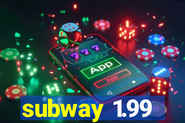 subway 1.99